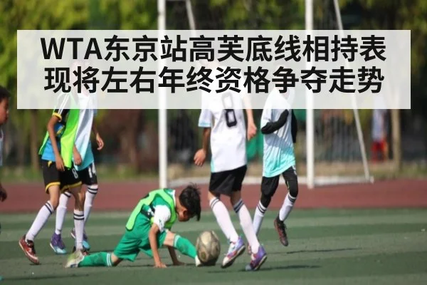 WTA东京站高芙底线相持表现将左右年终资格争夺走势