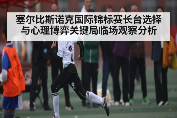 塞尔比斯诺克国际锦标赛长台选择与心理博弈关键局临场观察分析
